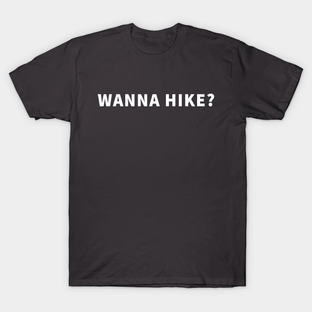 Wanna Hike? T-Shirt by Creating Happiness